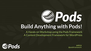 Video: Build Anything with Pods! Hands-on Workshop using the Pods Framework - Pods Docs