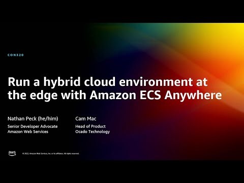 AWS re:Invent 2022 - Run a hybrid cloud environment at the edge with Amazon ECS Anywhere (CON320)