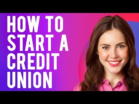 How to Start a Credit Union (Requirements to Start a Credit Union)