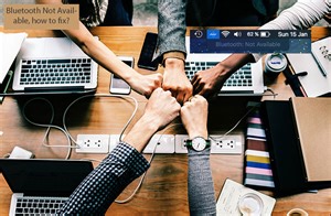 Bluetooth Not Available, How to Fix It?