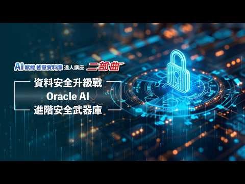 【科技講堂EP55】資料安全升級戰：Oracle AI 進階安全武器庫_AI賦能 智慧資料庫達人講座 EP2