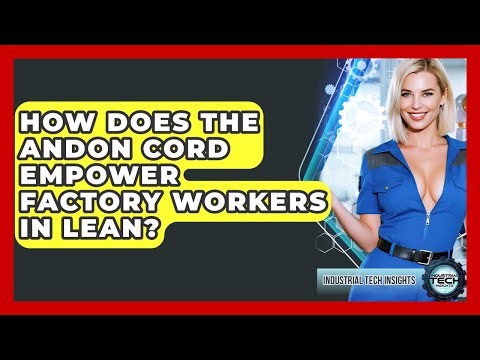 How Does The Andon Cord Empower Factory Workers In Lean? - Industrial Tech Insights