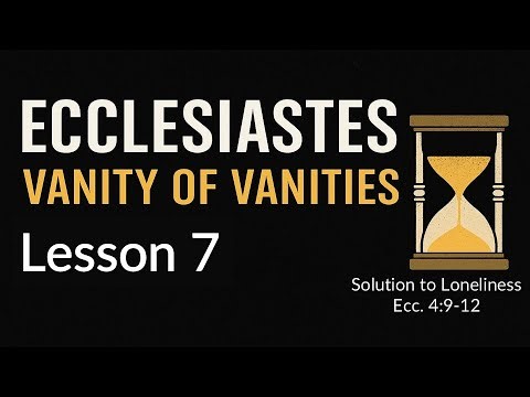 Ecclesiastes Lesson 7 — Ecclesiastes 4:7–12 | God’s Answer to Loneliness