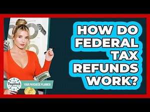 How Do Federal Tax Refunds Work? - Your Paycheck Planner