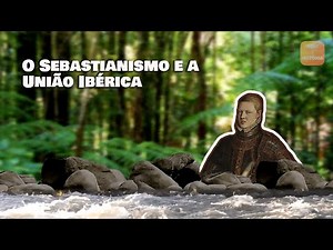 O Sebastianismo e a União Ibérica HISTÓRIA GERAL