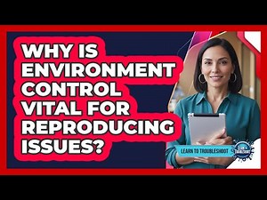 Why Is Environment Control Vital For Reproducing Issues?