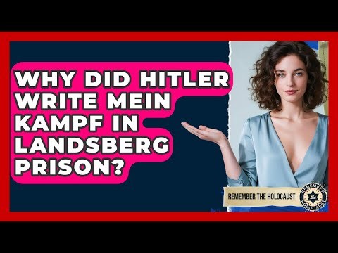 Why Did Hitler Write Mein Kampf In Landsberg Prison? - Remember The Holocaust