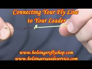 Conecting Fly Leader to Fly Line, Holsinger's Fly Shop