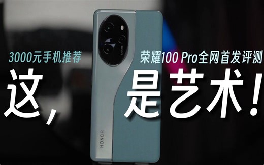 这，是艺术！荣耀100 Pro全网首发开箱体验评测，3000元手机推荐新选择！_哔哩哔哩_bilibili