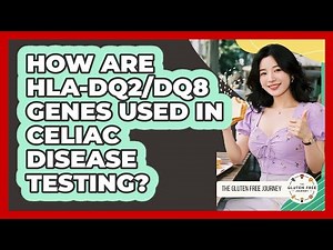 How Are HLA-DQ2/DQ8 Genes Used In Celiac Disease Testing? - Gluten Free Journey