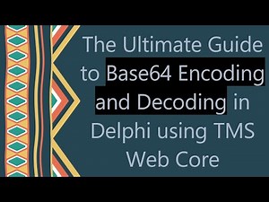 The Ultimate Guide to Base64 Encoding and Decoding in Delphi using TMS Web Core