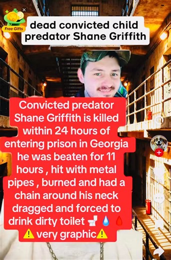 A 32 year old prisoner; Shane Griffith, was viciously attacked by 11 fellow inmates and tortured for over 6 hours, before brutally murdering him, in the wee hours of the night, in one of the most dangerous prisons in Georgia. Shane Griffith was a child molester, who would consistently be released after only serving short periods of of time for his convictions. Once out, this predator would immediately re-offend, not only violating his probation over and over, but adding more new charges to his a