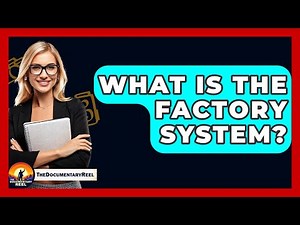 What Is The Factory System? - The Documentary Reel