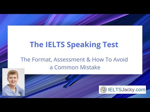 The IELTS Speaking Test – The Format, Assessment & How To Avoid a Common Mistake