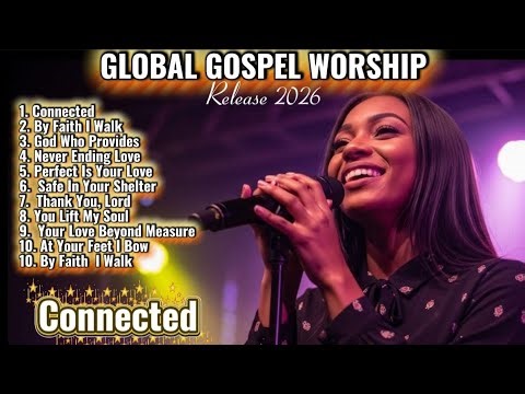 🎵 Connected | Global Gospel Worship 2026 | Powerful Praise & Unity Song
