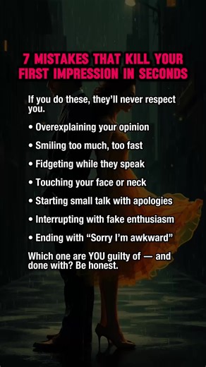 7 Silent Mistakes That Destroy First Impressions Fast Want respect from the first second? Then stop doing these 7 psychological red flags that silently kill your presence. Why people fail: Their habits expose insecurity. How to fix it: Awareness first. Then replace weakness with control. #FirstImpressionFails #SocialPsychology #CharismaMistakes #ConfidenceTips #PsychologyOfPresence #SilentMistakes #BodyLanguageFails #PerceptionHacks #DarkPsychology #SelfAwareness #HighValueMindset #MentalPower #