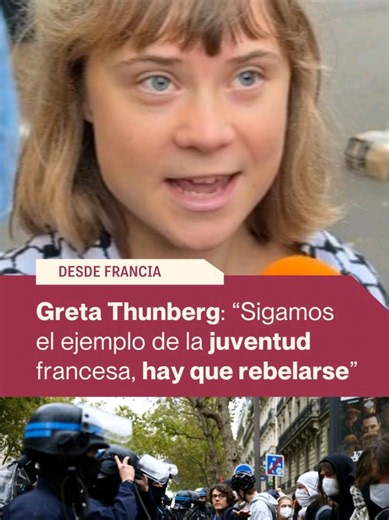 Greta Thunberg: “Sigamos el ejemplo de la juventud francesa, hay que rebelarnos” La activista sueca está en París apoyando “la rebelión de los liceos”. Estuvo presente en el Paul Eluard, uno de los epicentros del movimiento. Apoyó la lucha estudiantil y dijo que “es un ejemplo para toda la juventud del mundo”. Repudió la represión policial. Además llamó a la unidad “al movimiento estudiantil, el movimiento de trabajadores, los movimientos de inmigrantes y por el cambio climático, porque tenemos 