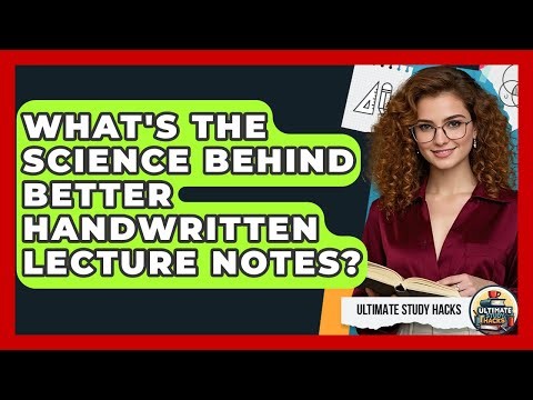 What's The Science Behind Better Handwritten Lecture Notes? - Ultimate Study Hacks