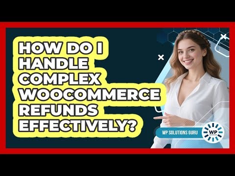 How Do I Handle Complex WooCommerce Refunds Effectively? - WP Solutions Guru