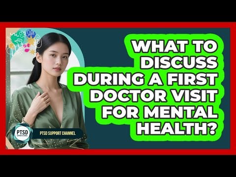 What To Discuss During A First Doctor Visit For Mental Health?