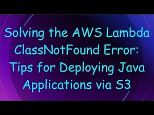 Solving the AWS Lambda ClassNotFound Error: Tips for Deploying Java Applications via S3