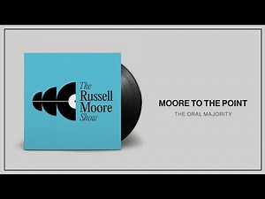 Moore to the Point: The Oral Majority | The Russell Moore Show
