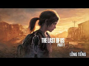 TRỌN BỘ LỒNG TIẾNG | The Last of Us 1 – Hành Trình Sống Còn Của Những Người Còn Sót Lại | Hiếu Du Ký