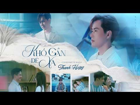 Khó Gần Dễ Xa - Thanh Hưng (Official MV) | Đây Là Lần Cuối Anh Để Nước Mắt Rơi Thế Này...