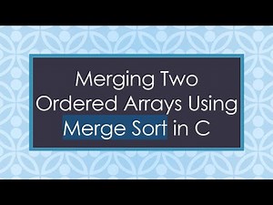 Merging Two Ordered Arrays Using Merge Sort in C