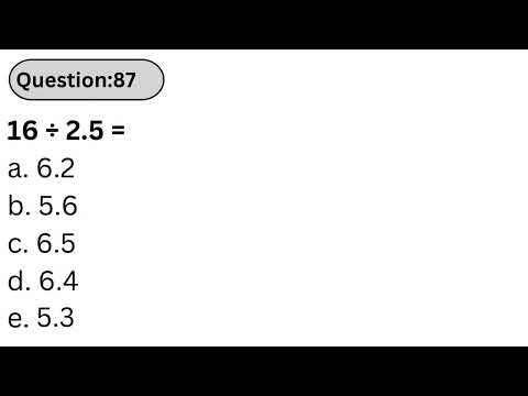 Wonderlic Practice Test | Q87: 16 ÷ 2.5 = a. 6.2 b. 5.6 c. 6.5 d. 6.4 e. 5.3