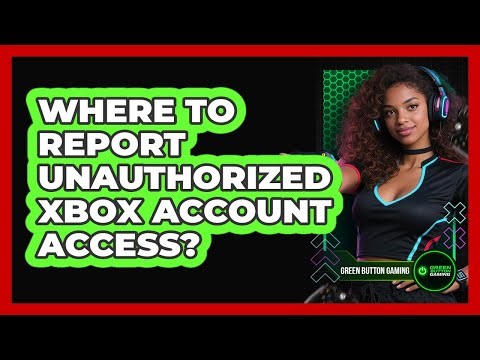 Where To Report Unauthorized Xbox Account Access?