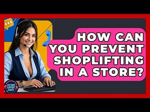 How Can You Prevent Shoplifting In A Store? - Customer Support Coach