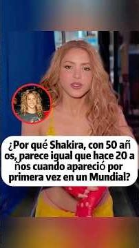 Why does 50-year-old Shakira look exactly the same as she did 20 years ago?