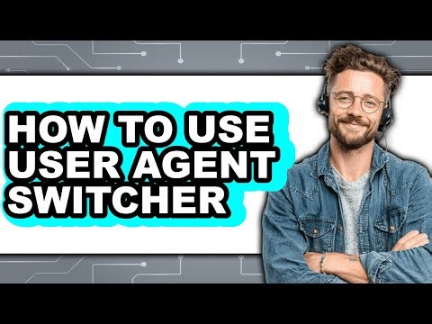 How to Use User Agent Switcher (full Guide)