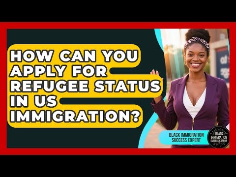 How Can You Apply For Refugee Status In US Immigration? - Black Immigration Success Expert