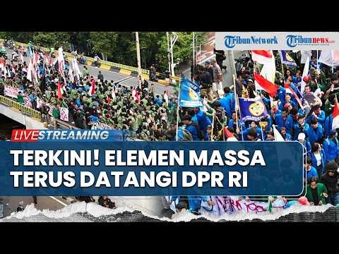 🔴LIVE: Situasi Terkini Demo di Jakarta, Sejumlah Elemen Massa Terus Berdatangan ke Gedung DPR RI