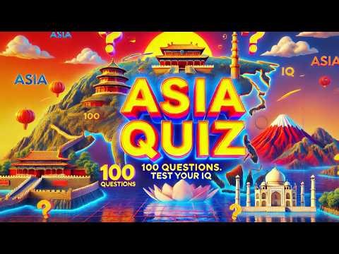 ASIA QUIZ | 100 Questions. Test Your IQ!