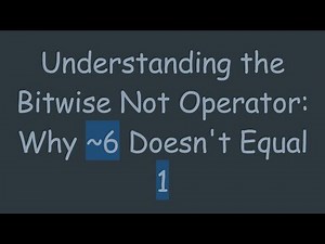 Understanding the Bitwise Not Operator: Why ~6 Doesn't Equal 1