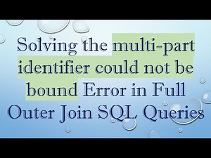 Solving the multi-part identifier could not be bound Error in Full Outer Join SQL Queries