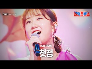 전유진(チョンユジン)- 첫정(初めての情)｜한일톱텐쇼 18회