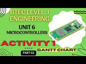 BTEC Level 3 Engineering Unit 6 Microcontrollers - Part 02 - ACTIVITY 1 GANTT CHART with EXPLANATION