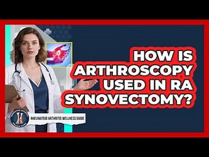 How Is Arthroscopy Used In RA Synovectomy? - Rheumatoid Arthritis Wellness Guide