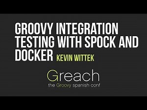 Groovy integration testing with Spock and Docker - Kevin Wittek @Greach2017
