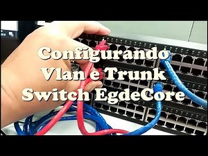 Configurar Vlan e Trunk entre Switchs EdgeCore