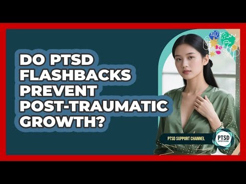 Do PTSD Flashbacks Prevent Post-traumatic Growth? - PTSD Support Channel