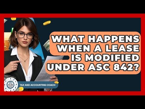 What Happens When A Lease Is Modified Under ASC 842? - Tax and Accounting Coach