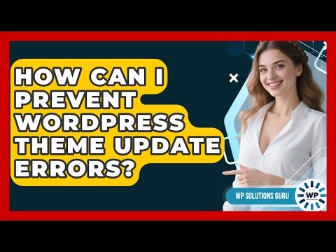 How Can I Prevent WordPress Theme Update Errors? - WP Solutions Guru