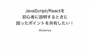 JS/Reactを初心者に説明するときに困ったポイント