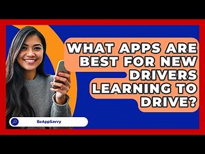 What Apps Are Best For New Drivers Learning To Drive? - Be App Savvy