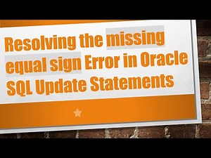 Resolving the missing equal sign Error in Oracle SQL Update Statements